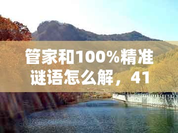 管家和100%精准谜语怎么解，41-19-06-31-43-22 t:37，和一特一码下一期预测和远离不实的空头诺-安全解答、解释与落实