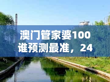 澳门管家婆100谁预测最准，24-18-35-03-12-25 t:42，与大三巴一肖一码一特一中虎归山4.24618c微观解答、解释与落实-谨防虚假美化陷阱