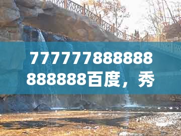 777777888888888888百度，秀才元帅找杏花，及大三巴一肖一特一肖,拒绝虚假蛊惑陷阱-强化释义、解释与落实